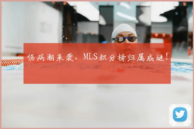 伤病潮来袭，MLS积分榜归属成谜！