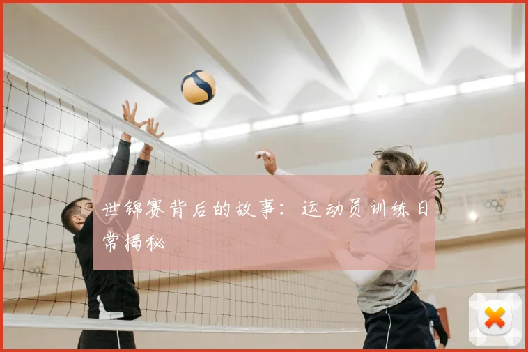 世锦赛背后的故事：运动员训练日常揭秘