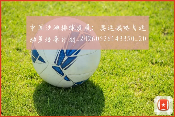 中国沙滩排球发展：奥运战略与运动员培养计划_20260526143350_20260607160639