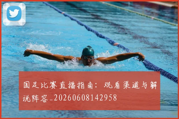 国足比赛直播指南:观看渠道与解说阵容_20260608142958